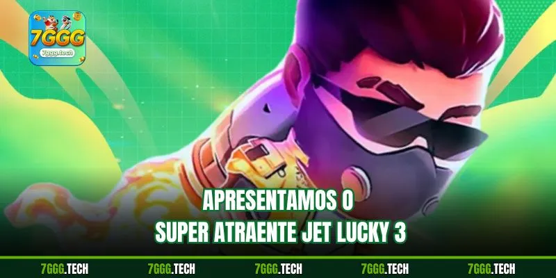 Apresentamos o super atraente Jet Lucky 3