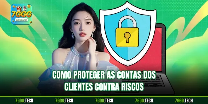 Como proteger as contas dos clientes contra riscos