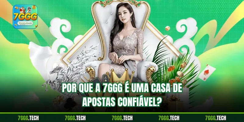 Por que a 7ggg é uma casa de apostas confiável?