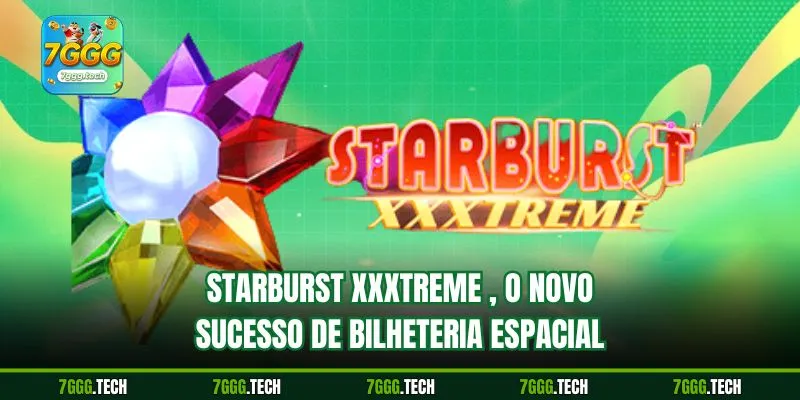 Starburst XXXtreme , o novo sucesso de bilheteria espacial