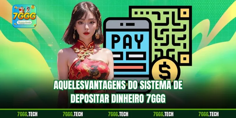 AquelesVantagens do sistema de Depositar dinheiro 7ggg