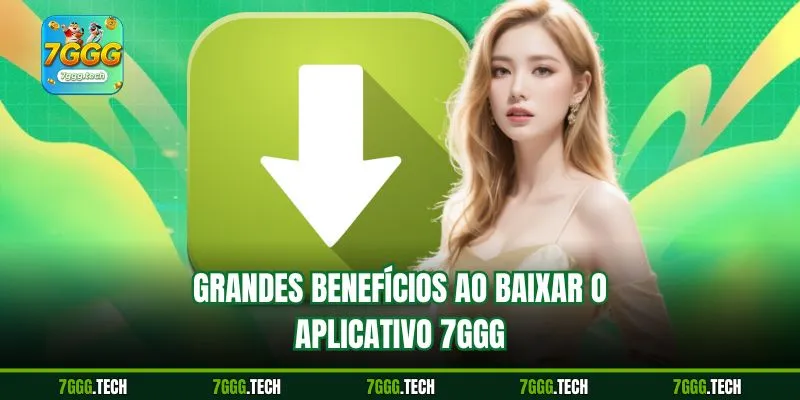 Grandes benefícios ao baixar o aplicativo 7ggg