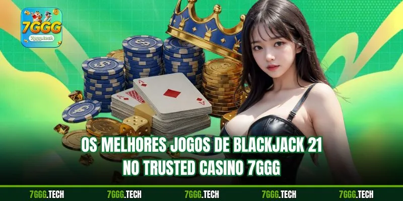 Os melhores jogos de Blackjack 21 no Trusted Casino 7ggg