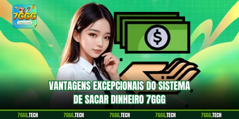 Vantagens excepcionais do sistema de Sacar dinheiro 7ggg